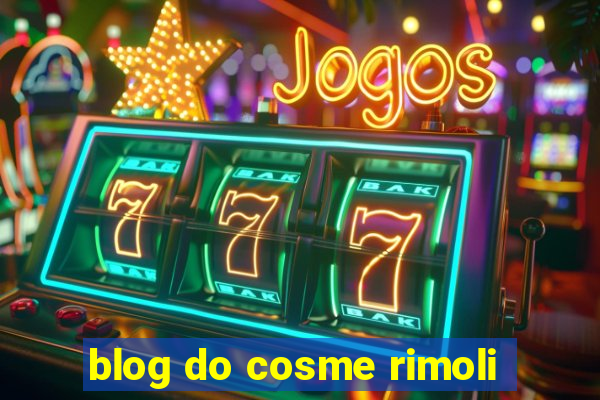 blog do cosme rimoli